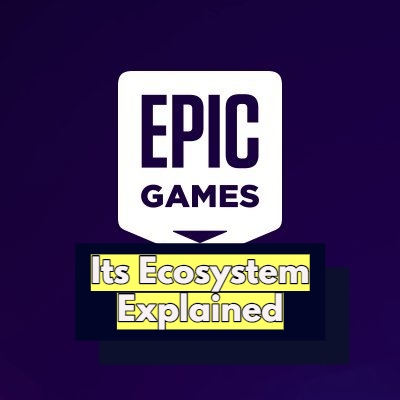 Epic Games - Its Ecosystem Explained